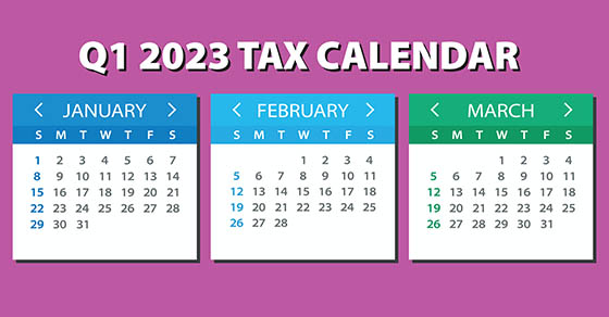 2023 Q1 Tax Calendar: Key Deadlines for Businesses and Other Employers